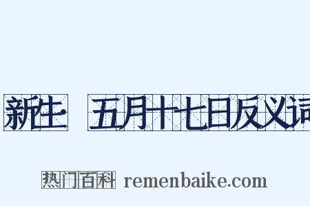 新生·五月十七日反义词是什么意思的图片